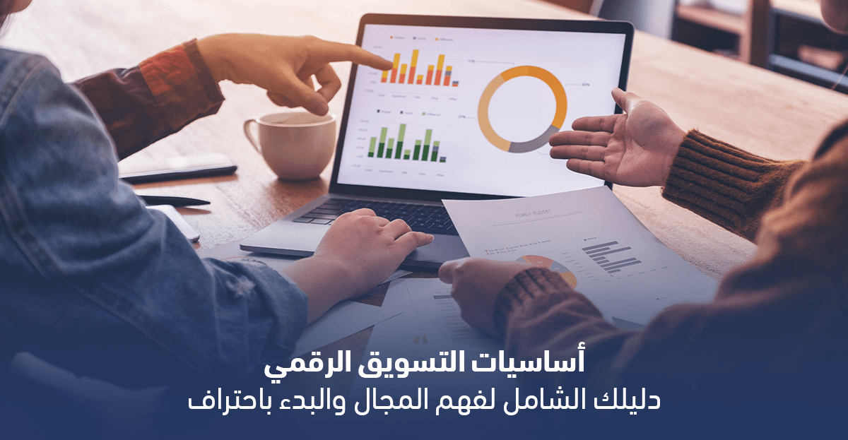 أساسيات التسويق الرقمي: دليلك الشامل لفهم المجال والبدء باحتراف